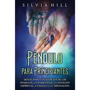Péndulo para principiantes: Desvelando los secretos de los péndulos, laradiestesia, la sanación espiritual, la magia y la adivinación (DespertarPsíquico) (Spanish Edition)
