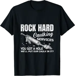 Rock Hard Caulking Services You Got A Hole Let Me Put Caulk T-Shirt - Robynreede Shop 87B0D2CY6TJN