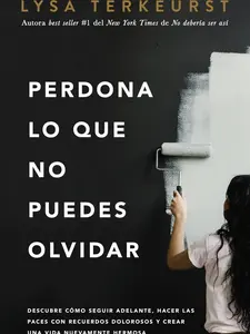 Perdona lo que no puedes olvidar: Descubre cómo seguir adelante, hacer las paces con recuerdos dolorosos y crear una vida nuevamente hermosa
