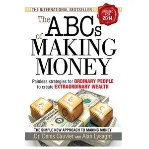 ABCs of Making Money, The: Painless Strategies for Ordinary People to create Extraordinary Wealth Paperback – February 21, 2014
