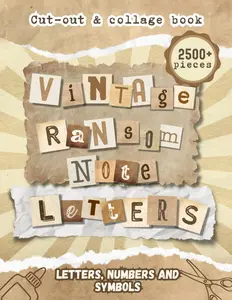Vintage Ransom Note Letters Cut-Out & Collage Book: 2500+ Letters, Numbers & Symbols for Vision Boards, Scrapbooking, Junk Journaling, Collages Mixed Media Art, Vintage Ephemera