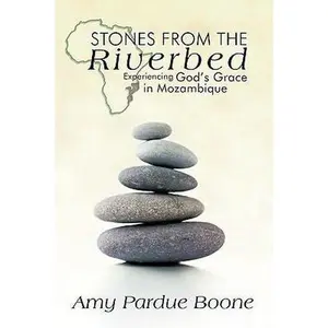 USED-Stones from the Riverbed: Experiencing God's Grace in Mozambique by Amy Pardue Boone, Pardue Boone (Paperback)