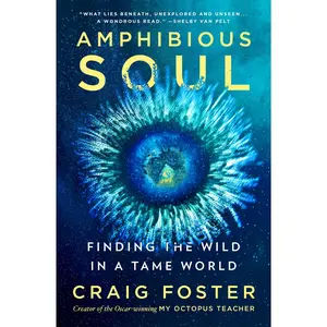 Amphibious Soul: Finding the Wild in a Tame World by Craig Foster [Hardback Book]