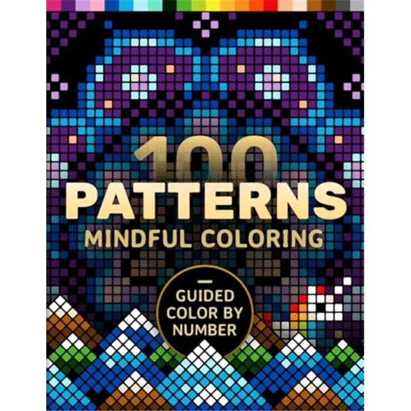 100 Patterns Mindful Coloring: A Coloring Book for Adults Relaxation and Mindfulness – Guided Color by Number – Mandalas, Geometric, Abstract & Cute (Pixelcolorist Quest)