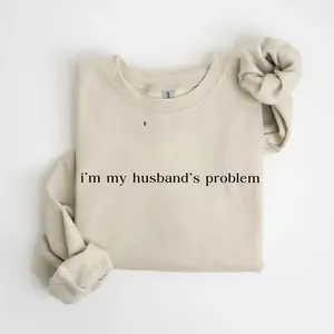 I'm My Husband's Problem SweatShirt, Sarcastic Sassy Sweater, Funny Sweater, Wife TShirt, Funny Husband SweatShirt