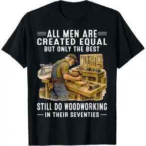 All Men are Created Equal But Woodworking in Their Seventies T-Shirt
