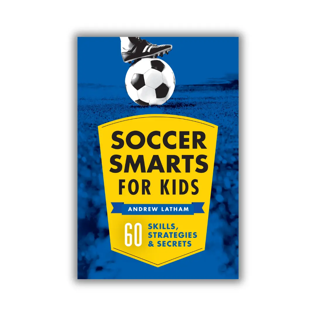 Soccer Smarts for Kids – 60 Soccer Skills, Strategies & Training Tips for Ages 8–12