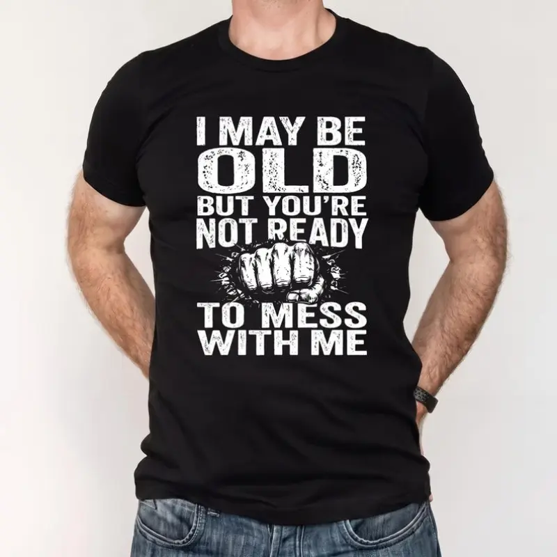 I May Be Old Shirt, Funny Grandpa Tee, You’re Not Ready To Mess With Me Shirt, Old Man Gift