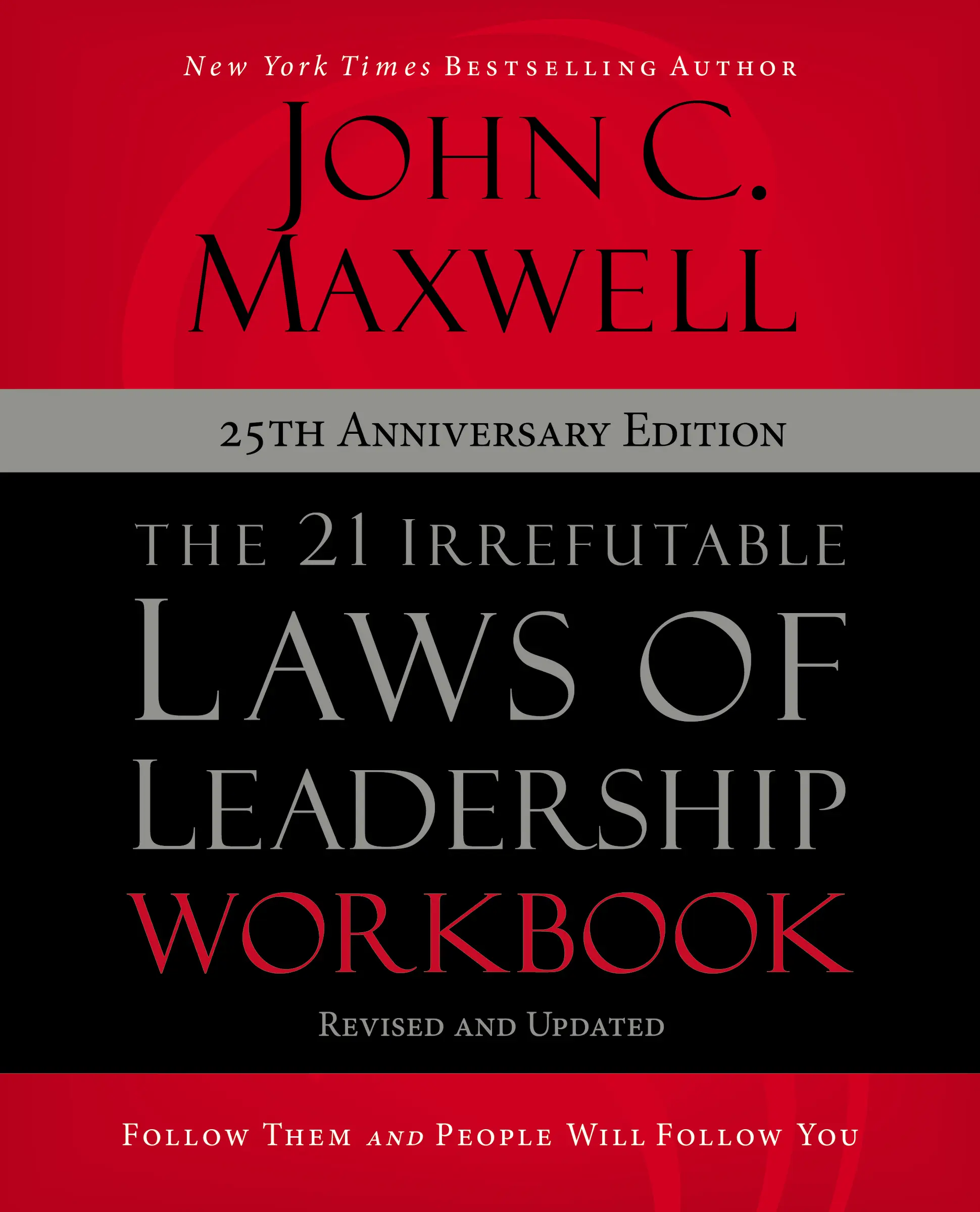 The 21 Irrefutable Laws of Leadership Workbook 25th Anniversary Edition: Follow Them and People Will Follow You by John C. Maxwell [Paperback Book]