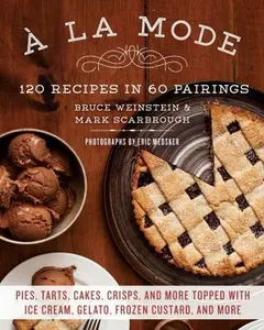 USED-a la Mode: 120 Recipes in 60 Pairings: Pies, Tarts, Cakes, Crisps, and More Topped with Ice Cream, Gelato, Frozen Custard, and Mo by Scarbrough, Mark (Paperback)