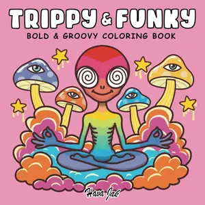 Trippy and Funky: Bold and Groovy Coloring Book for Adults Featuring Psychedelic Art, Wild Mushrooms, Aliens, Crazy Illusions, and Magical Worlds