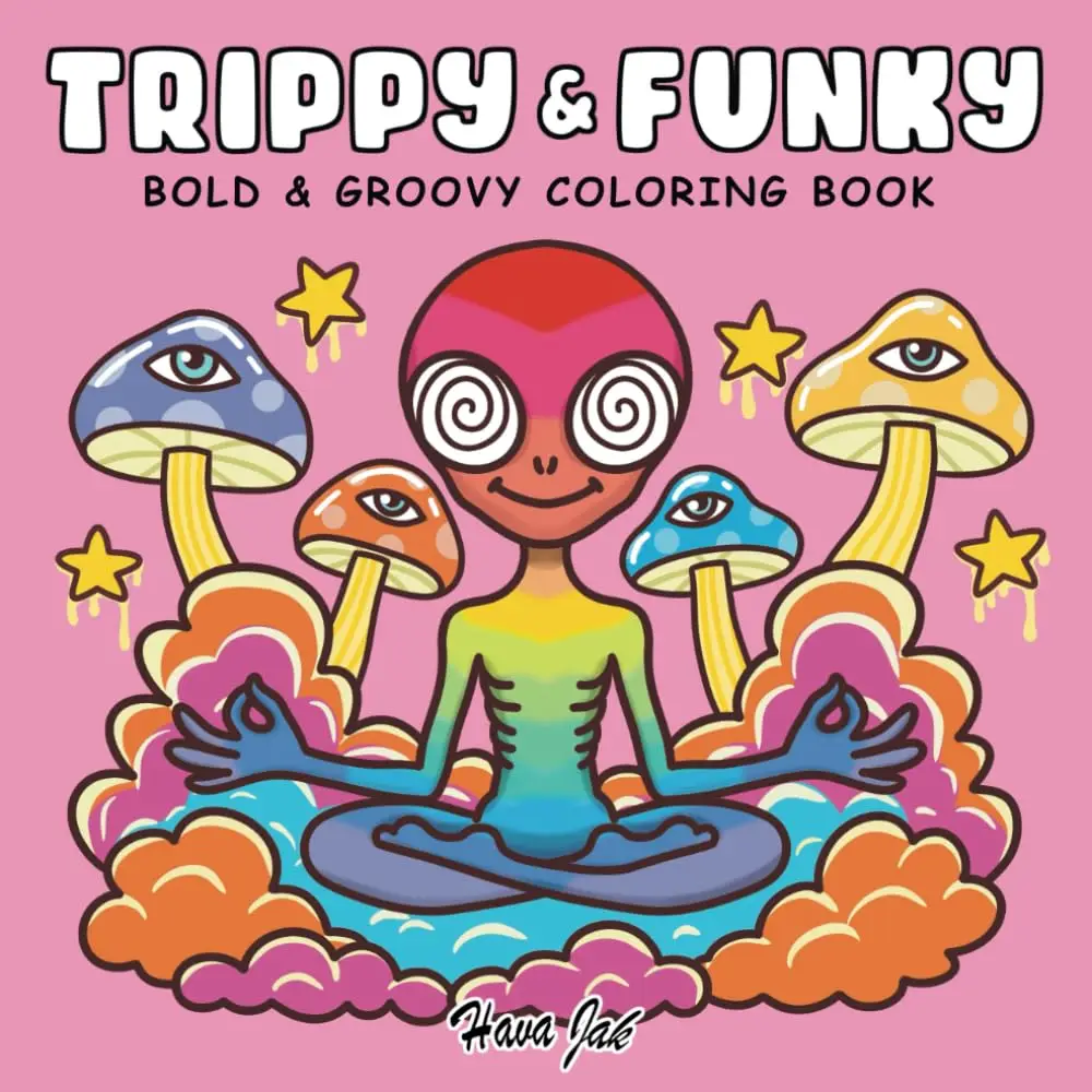 Trippy and Funky: Bold and Groovy Coloring Book for Adults Featuring Psychedelic Art, Wild Mushrooms, Aliens, Crazy Illusions, and Magical Worlds