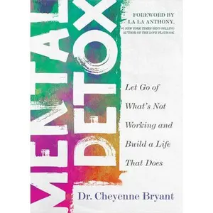 Mental Detox: Let Go of Whats Not Working and Build a Life That Does -- Cheyenne Bryant, Paperback