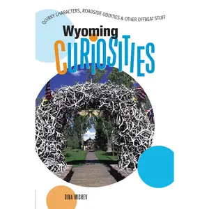 USED-Wyoming Curiosities: Quirky Characters, Roadside Oddities & Other Offbeat Stuff by Mishev, Dina (Paperback)