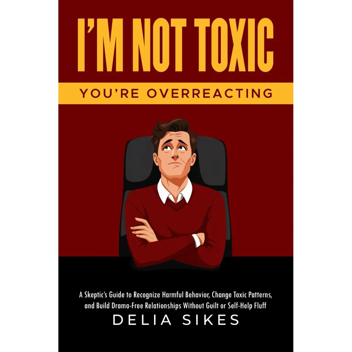 I'M NOT TOXIC, YOU'RE OVERREACTING: A Skeptic’s Guide to Recognize Harmful Behavior, Change Toxic Patterns, and Build Drama-Free Relationships Without Guilt or Self-Help Fluff Paperback – April 26, 2025