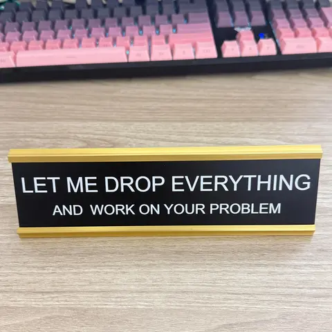 Let Me Drop Everything and Work On Your Problem Desk Sign - Hilarious & Relatable Office Accessory with Gold Metal Stand and Engraved Plastic Insert