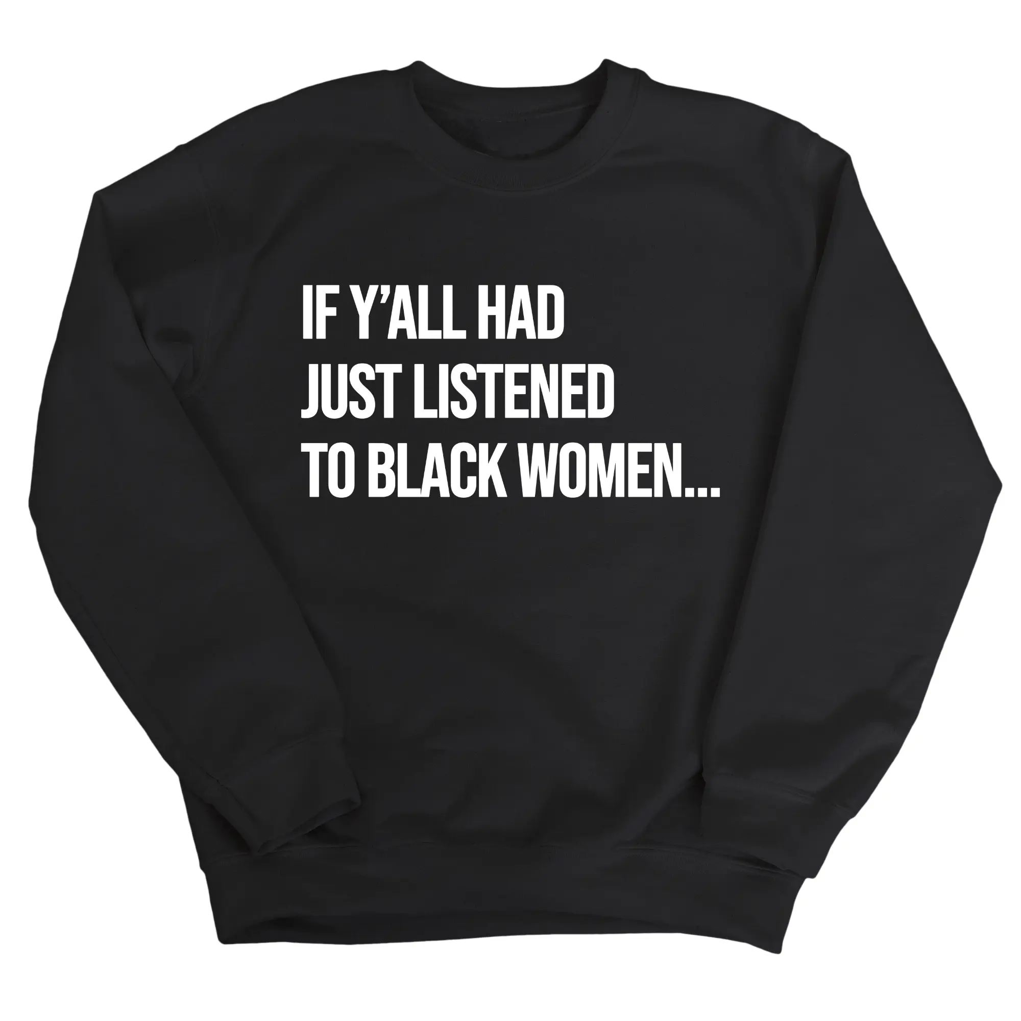 If Y'all Had Just Listened to Black Women Unisex Sweatshirt