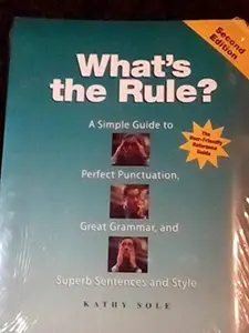 USED-What's the Rule?: a Simple Guide to Perfect Punctuation, Great Grammar, and Superb Sentences and Sty by Kathy Sole (Unknown)