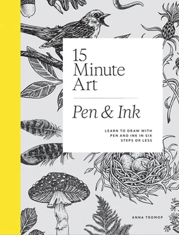 15-Minute Art Pen and Ink: Learn to Draw with Pen and Ink in Six Steps or Less -- Anna Tromop, Hardcover