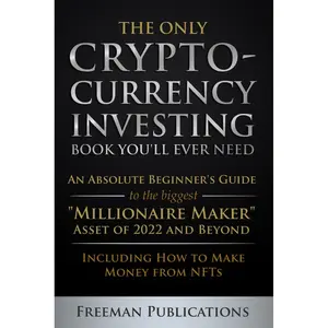 The Only Cryptocurrency Investing Book You'll Ever Need: An Absolute Beginner's Guide to the Biggest "Millionaire Maker" Asset of 2022 and Beyond - ... from NFTs (Cryptocurrency for Beginners) Paperback – January 28, 2022