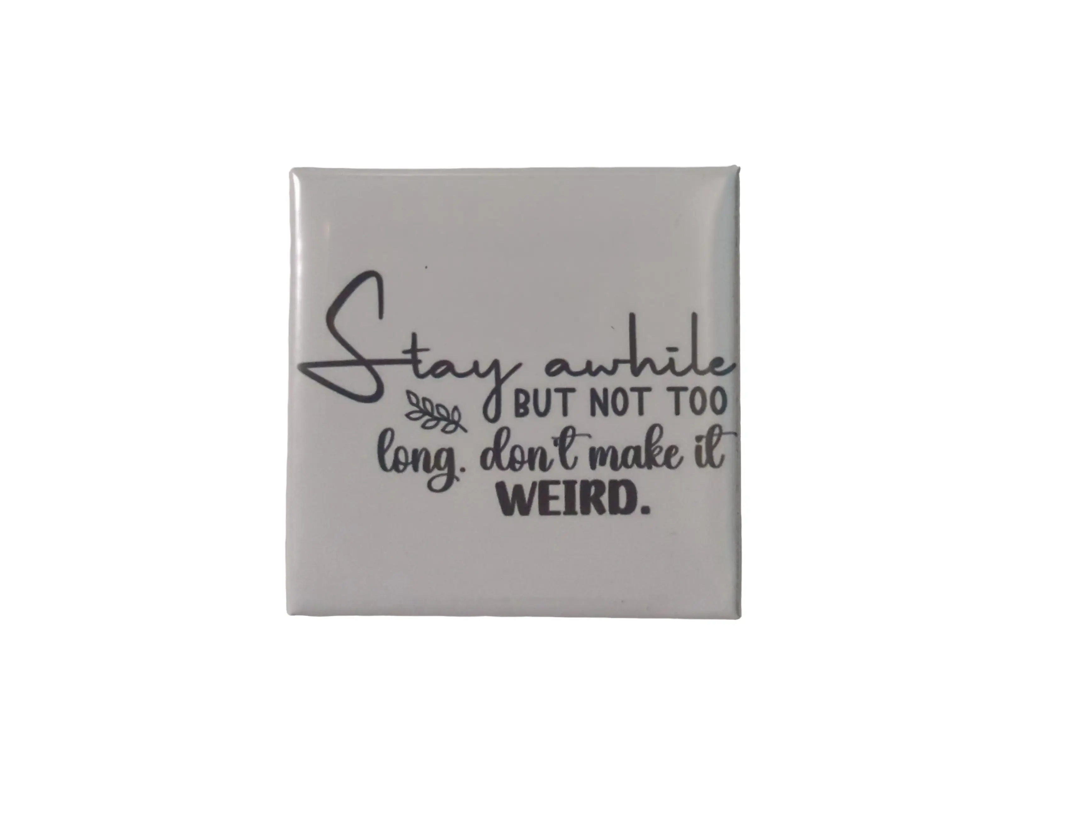 Stay Awhile but Not to Long 2x2 Magnet Gift Magnetic