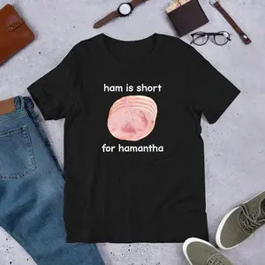 Ham Is Short For Hamantha, Funny Meme Shirt, Ironic Shirt, Weirdcore Clothing, Shirt Joke Gift, Oddly Specific, Unhinged Shirt, Cursed, Adult funny T-shirt, Gift for Woman and Man