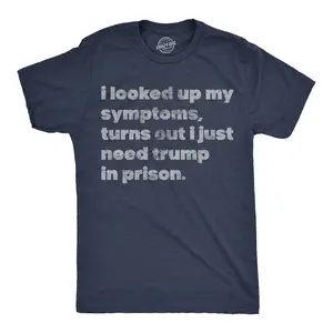 Mens Funny T Shirts I Looked Up My Symptoms Turns Out I Just Need Trump In Prison Novelty Anti Trump Tee for Men Mens Funny T Shirts Cool Vintage Fashion T-Shirt Gift Classic Menswear Sarcastic Apparel for Men Navy -