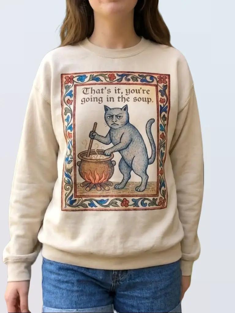 That’s It You’re Going In The Soup Funny Cat Sweatshirt Medieval Art Style Cat Graphic Pullover Sarcastic Humor Shirt Gift for Cat Lovers Made in USA