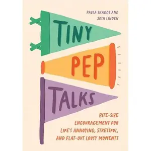 Tiny Pep Talks: Bite-Size Encouragement for Life's Annoying, Stressful, and Flat-Out Lousy Moments -- Paula Skaggs, Hardcover