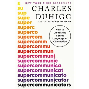 Supercommunicators: How to Unlock the Secret Language of Connection -- Charles Duhigg - Hardcover