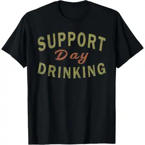 Support Day Drinking T-Shirt Drinking Tee Gift Drunk Shirt T-Shirt