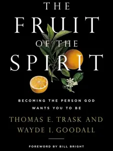 The Fruit of the Spirit: Becoming the Person God Wants You to Be