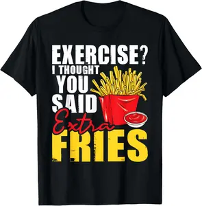 100% Cotton I Thought You Said Extra Fries - Fast Food Lover French Fry T-Shirt