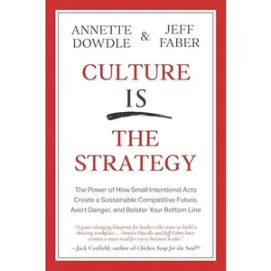USED-Culture Is The Strategy: The Power of How Small Intentional Acts Create a Sustainable Competitive Future, Avert Danger and Bolster Your Bottom Line by Annette Dowdle (Paperback)