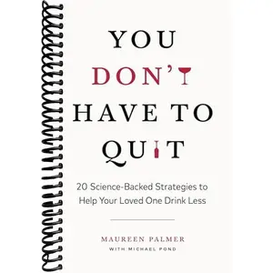 You Don't Have to Quit: 20 Science-Backed Strategies to Help Your Loved One Drink Less