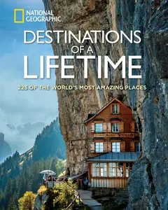 Destinations of a Lifetime: 225 of the World's  Amazing Places -- National Geographic - Hardcover