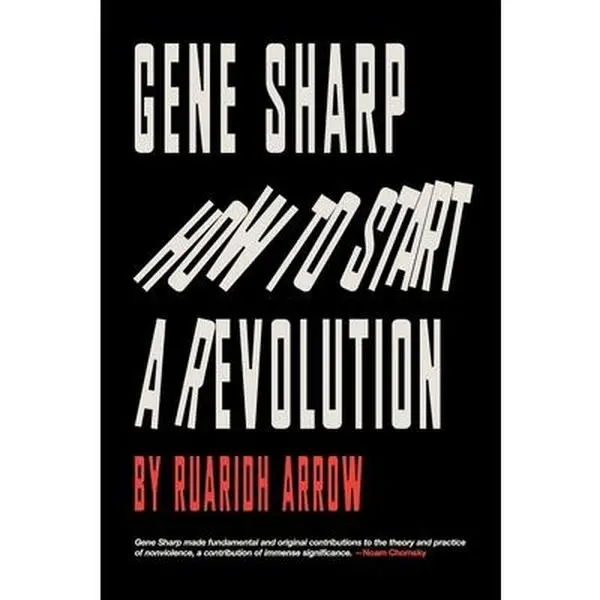Gene Sharp: How to Start a Revolution: How to Start a Revolution -- Ruaridh Arrow, Paperback