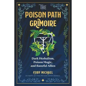 The Poison Path Grimoire: Dark Herbalism, Poison Magic, and Baneful Allies