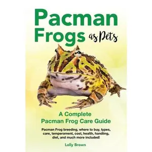 USED-Pacman Frogs as Pets: Pacman Frog breeding, where to buy, types, care, temperament, cost, health, handling, diet, and much more included! A by Brown, Lolly (Paperback)