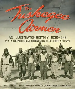 The Tuskegee Airmen: An Illustrated History: 1939-1949 with a Comprehensive Chronology of Missions and Events -- Joseph D. Caver, Hardcover