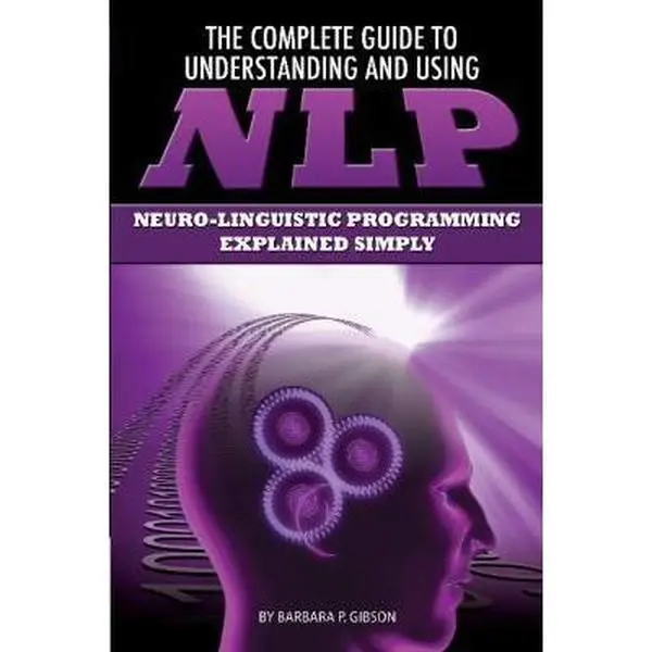 USED-The Complete Guide to Understanding and Using NLP: Neuro-Linguistic Programming Explained Simply by Gibson, Barbara (Paperback)