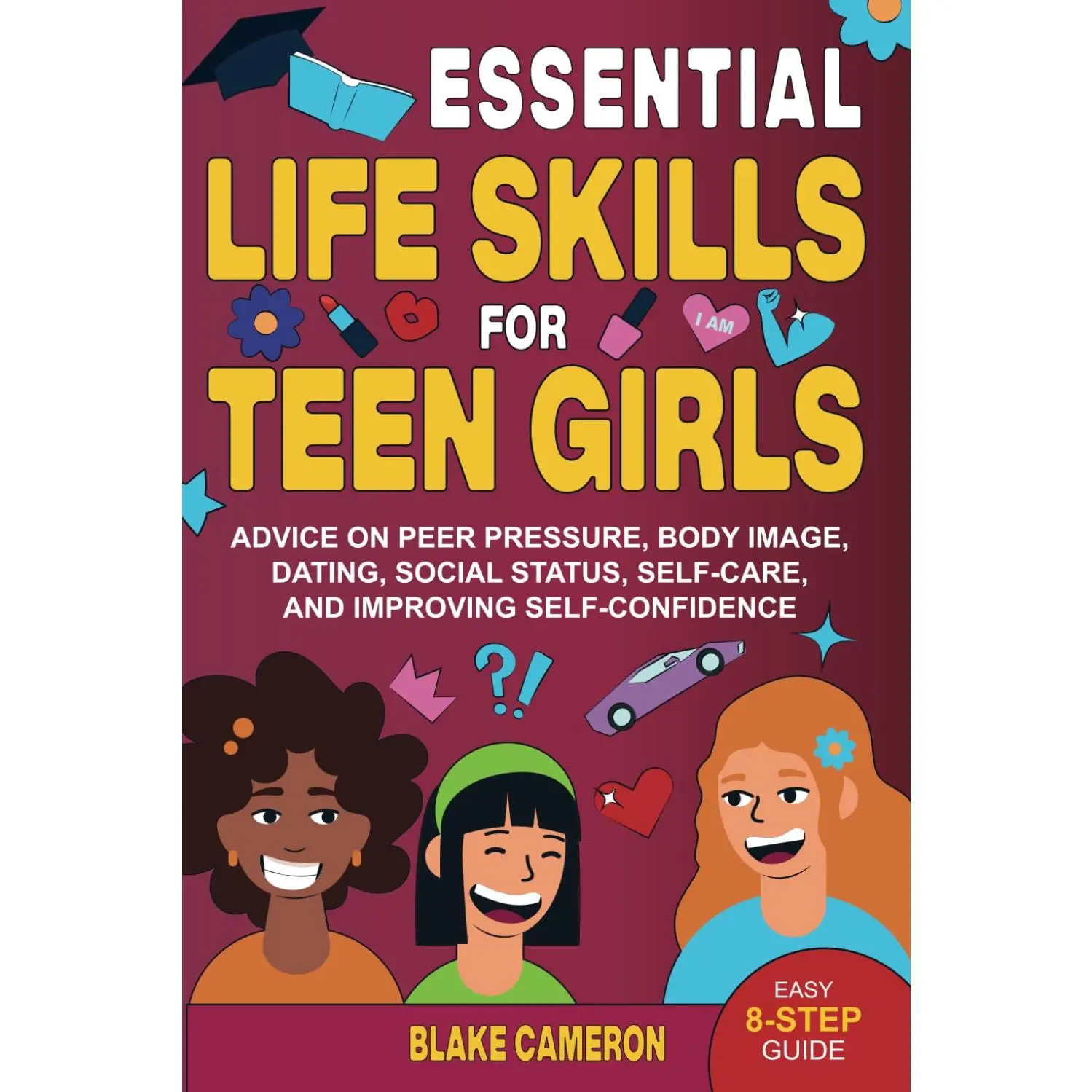 Essential Life Skills for Teen Girls: Advice on Peer Pressure, Body Image, Dating, Social Status, Self-Care, and Improving Self-Confidence (Teen Success)