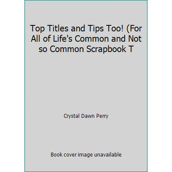 Used Scrapbook Tutorial Book - Top Titles, Art Tips for Life's Common & Uncommon Projects by Crystal Dawn Perry (Unknown Binding)