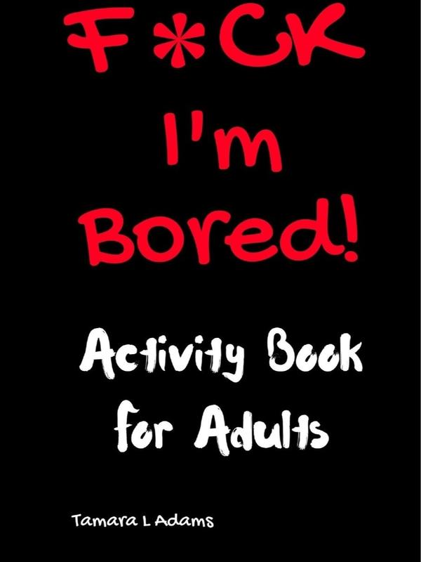 F*ck I'm Bored! Activity Book For Adults by Tamara Adams