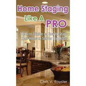 USED-Home Staging Like A Pro: The A to Z Guide on How to Stage Your Home to Sell for Top Dollar by Royster, Chris V. (Paperback)