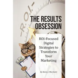 USED-The Results Obsession: ROI-Focused Digital Strategies to Transform Your Marketing by Marchetti, Karen J. (Paperback)