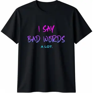I Say Bad Words A Lot Funny Sarcastic Humor T-Shirt