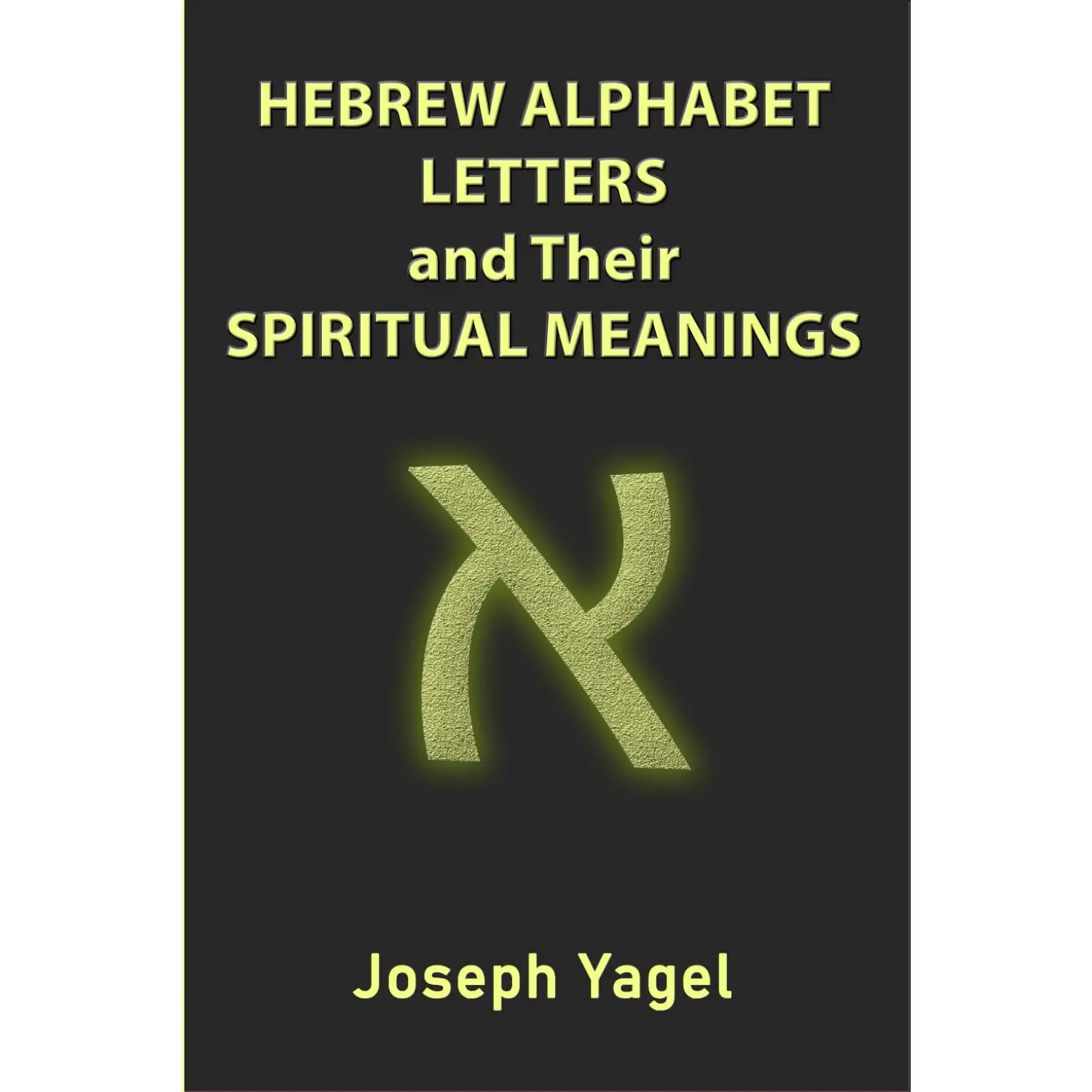 Hebrew Alphabet Letters And Their Spiritual Meanings: Symbolic Meanings Of Hebrew Letters AlefBet, Symbols and Numerical Values Gematria