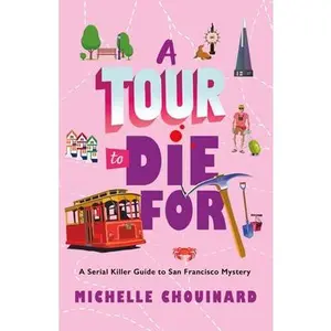 A Tour to Die for: A Serial Killer Guide to San Francisco Mystery -- Michelle Chouinard - Hardcover