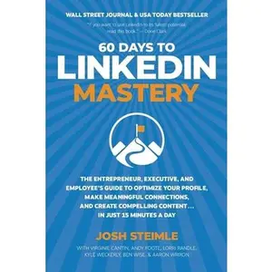 USED-60 Days to LinkedIn Mastery: The Entrepreneur, Executive, and Employee’s Guide to Optimize Your Profile, Make Meaningful Connections, and Create Compelling Content . . . In Just 15 Minutes a Day by Josh Steimle (Paperback)